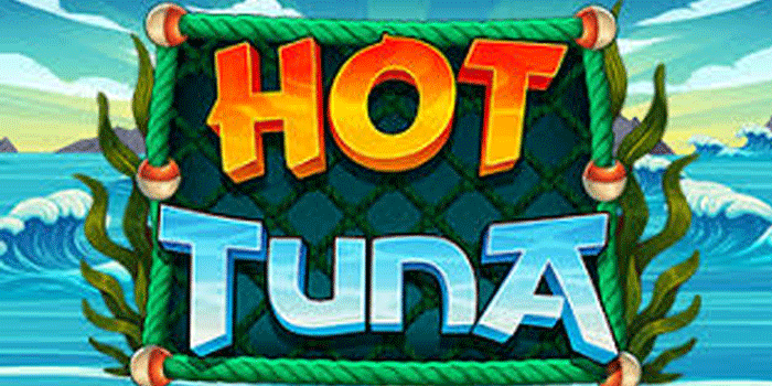 Cara Pintar Main Slot Hot Tuna Agar Jackpot Meledak
