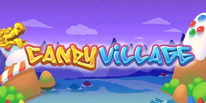 Strategi Anti Rugi Di Candy Village Untuk Hasil Jackpot Fantastis