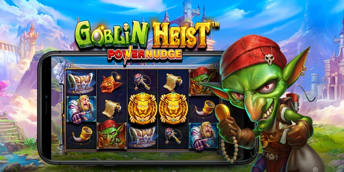 Panduan Raih Cuan Main Slot Goblin Heist Powernudge Bagi Pemula